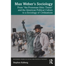 Max Weber's Sociology: From the Protestant Ethic Thesis and the American Political Culture to a Sociology of Civilizations