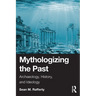 Mythologizing the Past: Archaeology, History, and Ideology