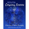 Birth of the Conscious Feminine: A New Era of Feminine Sovereignty