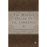 The Waking Dream of T. E. Lawrence: Essays on His Life, Literature, and Legacy