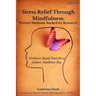 Stress Relief Through Mindfulness: Proven Methods Backed by Research: Evidence-Based Tools for a Calmer, Healthier You.