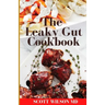 Leaky Gut Cookbook: The Incredible Guide To Help You Lose Weight And Heal Your Gut