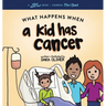 What Happens When a Kid Has Cancer: A Book about Childhood Cancer for Kids