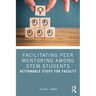 Facilitating Peer Mentoring Among STEM Students: Actionable Steps for Faculty