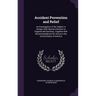 Accident Prevention and Relief: An Investigation of the Subject in Europe, With Special Attention to England and Germany, Together With Recommendation
