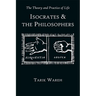 The Theory and Practice of Life: Isocrates and the Philosophers