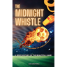 The Midnight Whistle: 50 Epic Bedtime Stories From The World Of Soccer. A Brief History of The Beautiful Game: 50 Epic Bedtime Stories From