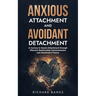 Anxious Attachment and Avoidant Detachment: A Journey to Secure Attachment through Effective Relationship Communication and Attachment Theory