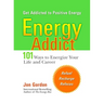 Energy Addict: 101 Physical, Mental, and Spiritual Ways to Energize Your Life