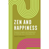 Zen and Happiness: Practical Insights and Meditations to Cultivate Joy in Everyday Life