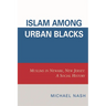 Islam among Urban Blacks: Muslims in Newark, New Jersey: A Social History