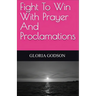 Fight To Win With Prayer And Proclamations