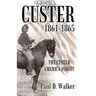 Custer 1861-1865: The Custer America Forgot