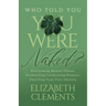 Who Told You You Were Naked?: Overcoming Mental Illness, Dismantling Tormenting Demons, Unveiling Your True Identity