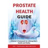 Prostate Health Guide: A Doctor's Framework for Lifelong Men's Health and Vitality
