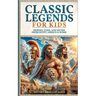 Classic Legends For Kids: Heroes, Gods, And Myths From Rome, Egypt & Greece: 3 books in 1