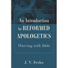 An Introduction to Reformed Apologetics: Warring with Idols