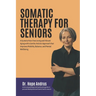 Somatic Therapy for Seniors: A guide to Pain-Free Living and Vibrant Aging with a Gentle, Holistic Approach that Improves mobility, Balance, and Me