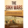 The Sikh Wars: A Captivating Guide to the Origins, Battles, and Legacy of the 19th-Century Anglo-Sikh Conflicts