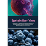 Epstein Barr Virus: A Beginner's 4-Week Diet and Lifestyle Framework to Managing Fatigue, Brain Fog, and Immune Burnout, With Sample Recipes and a Mea