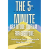 The 5-Minute Gratitude Journal For Everyone: A Daily Journal with Prompts and Quotes for Cultivating a Path to Gratitude: A Daily Journal with Prompts