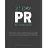 21 Day PR Action Guide: The Who, What, When and Where to Launch a Successful PR Campaign
