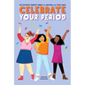 Celebrate Your Period: The Ultimate Puberty Book for Preteen and Teen Girls