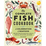 The Complete Fish Cookbook: A Celebration of Seafood with Recipes for Everyday Meals, Special Occasions, and More
