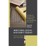 Writing Local History Today: A Guide to Researching, Publishing, and Marketing Your Book