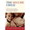 The Secure Child: Helping Our Children Feel Safe and Confident in a Changing World