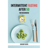 Intermittent Fasting After 50 for Beginners