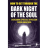 How to Get Through the Dark Night of the Soul: Overcoming Spiritual Depression During Awakening