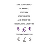 The Economics of Money, Poverty and Wealth and What We Should Do about It - First Ideas Edition