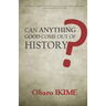 Can Anything Good Come Out of History?
