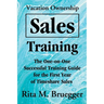 Vacation Ownership Sales Training: The One-On-One Successful Training Guide for the First Year of Timeshare Sales