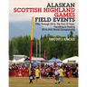Alaskan Scottish Highland Games Field Events: 1982 Through 2016, The First 35 Years, Founding to Hosting 2016 IHGF World Championship