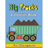 Big Trucks Colouring Book For kids ages 4-8: Kids Coloring Book with All kinds of Trucks, and More. For Toddlers, Preschoolers, Ages 2-4, Ages 4-8