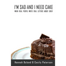 I'm Sad and I Need Cake