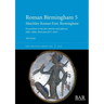 Roman Birmingham 5: Metchley Roman Fort, Birmingham: Excavations in the fort interior and defences 2003-2004, 2010 and 2017-2019