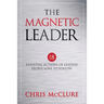The Magnetic Leader: 18 Essential Actions of Leaders People Love To Follow