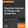 Practical Internet of Things with JavaScript: Build standalone exciting IoT projects with Raspberry Pi 3 and JavaScript (ES5/ES6)