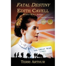 Fatal Destiny: Edith Cavell, World War I Nurse (UK Edition)