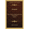 Hospitals: Their History, Organization, And Construction (1877)