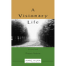 A Visionary Life: Conversations on Creating the Life You Want