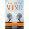 Limitless Mind: Complete Step by Step Guide on How to Develop a Limitless Mind to Increase Your Potential and Broaden Your Capacity