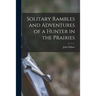 Solitary Rambles and Adventures of a Hunter in the Prairies [microform]