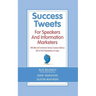 Success Tweets For Speakers and Information Marketers: 140 Bits of Common Sense Career Advice all in 140 Characters or Less