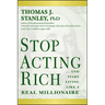 Stop Acting Rich... and Start Living Like a Real Millionaire