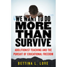 We Want to Do More Than Survive: Abolitionist Teaching and the Pursuit of Educational Freedom