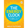 The Energy Clock: 3 Simple Steps to Create a Life Full of Energy -- And Live Your Best Every Day